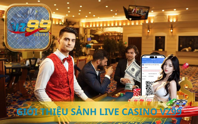 GIỚI THIỆU SẢNH LIVE CASINO TẠI VZ99