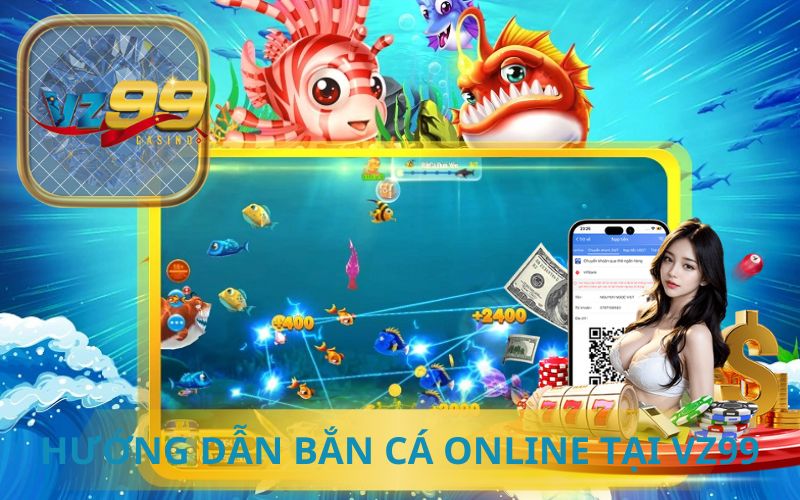 HƯỚNG DẪN BẮN CÁ ONLINE TẠI VZ99